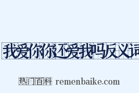 我爱你你还爱我吗反义词是什么意思的图片